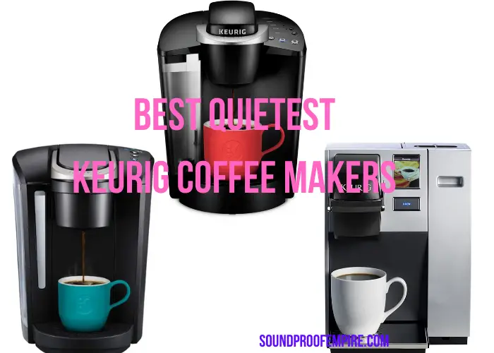 5 Quietest Keurig Coffee Maker Models in the Market Soundproof Empire