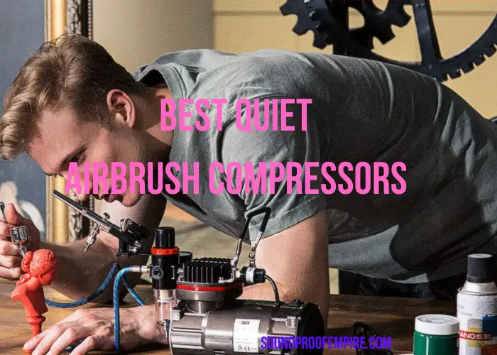 5 Quietest Airbrush (Silent) Airbrush Compressors